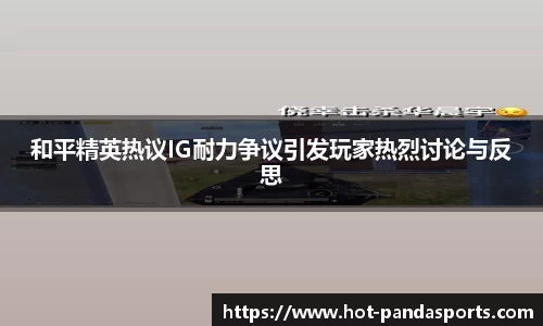 和平精英热议IG耐力争议引发玩家热烈讨论与反思