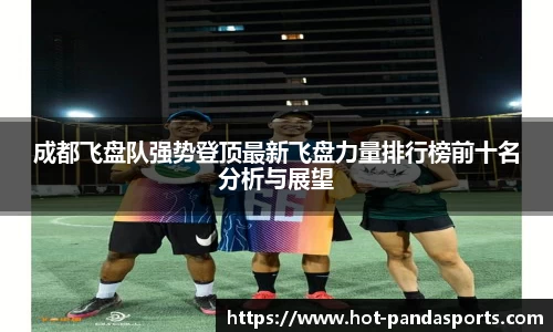 成都飞盘队强势登顶最新飞盘力量排行榜前十名分析与展望