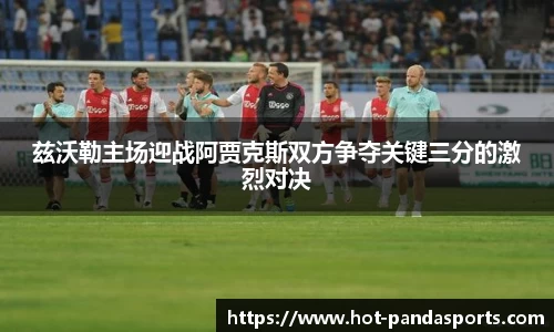 兹沃勒主场迎战阿贾克斯双方争夺关键三分的激烈对决
