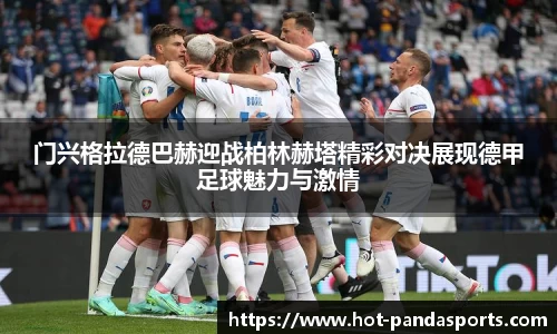 门兴格拉德巴赫迎战柏林赫塔精彩对决展现德甲足球魅力与激情
